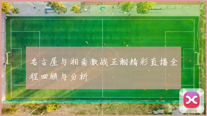 名古屋与湘南激战正酣精彩直播全程回顾与分析